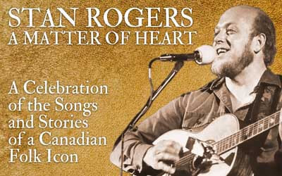 Stan Rogers: A Matter of Heart, July 10-26, 2025 Florence Simmons Performance Hall, Charlottetown, PE