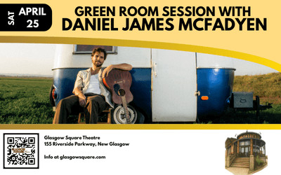 Green Room Session with Daniel James McFadyen, April 25, 2026 Glasgow Square Theatre, New Glasgow, NS
