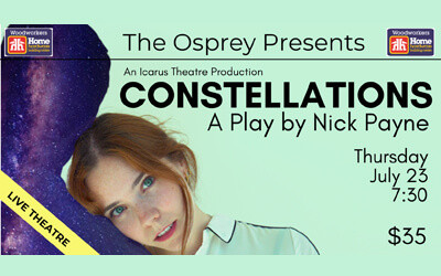 CONSTELLATIONS - A Play by Nick Payne, July 23, 2026 Osprey Arts Centre, Shelburne, NS