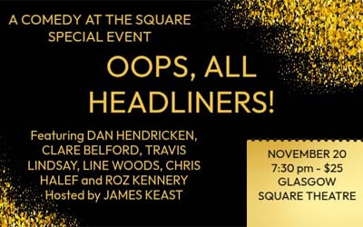 Comedy at the Square Presents: Oops, All Headliners!,  November 20, 2026 Glasgow Square Theatre, New Glasgow, NS