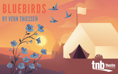 Theatre New Brunswick Presents: Bluebirds By Vern Thiessen, March 20, 2027 Glasgow Square Theatre, New Glasgow, NS
